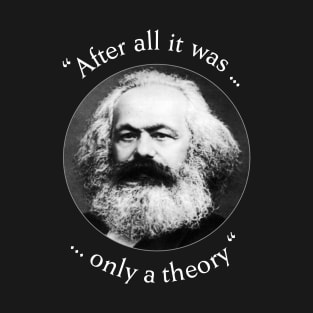 Karl Marx after all it was only a theory T-Shirt