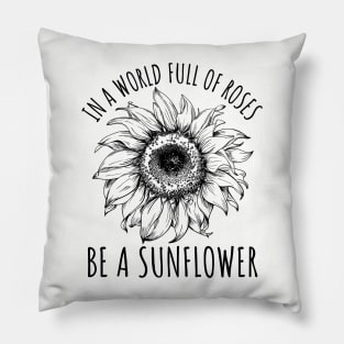 In A World Full Of Roses Be A Sunflower, Cute Flower Graphic Pillow