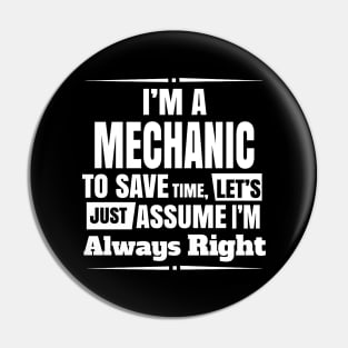 I'M A MECHANIC TO SAVE TIME, LET'S JUST ASSUME I'M ALWAYS RIGHT Pin