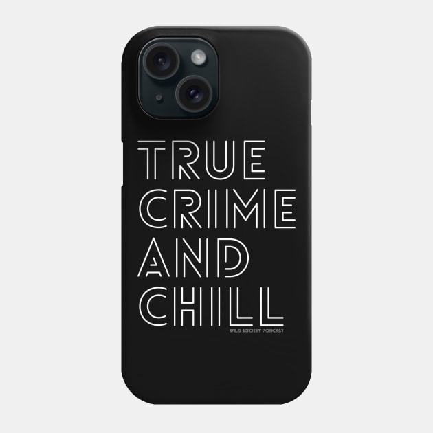 True Crime and Chill Wild Society Podcast Phone Case by Wild Society Podcast