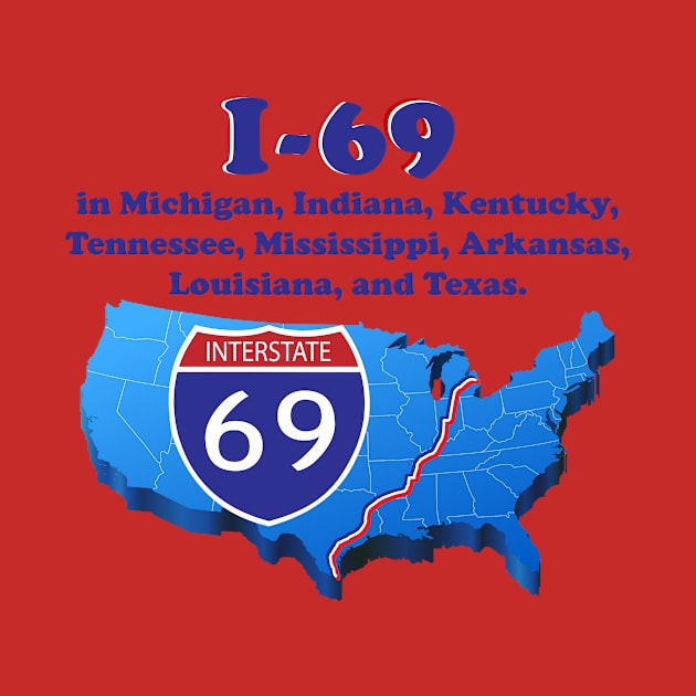 I-69 in Michigan, Indiana, Kentucky, Tennessee, Mississippi, Arkansas, Louisiana, and Texas. by TshirtWhatever