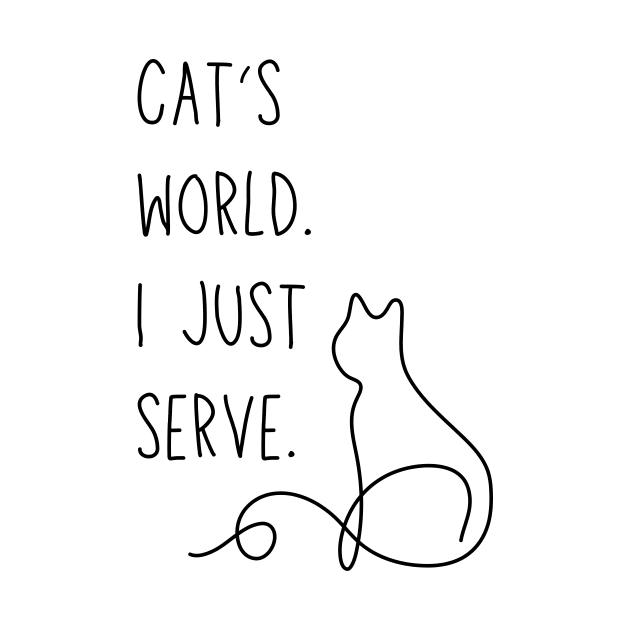 Cat's world. I just serve. - Funny cat parent meme by Stumbling Designs