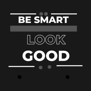 Be smart look Good T-Shirt