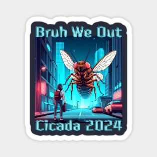 Cicada 2024 Invasion Bruh We Out Funny Summer Bugs Magnet