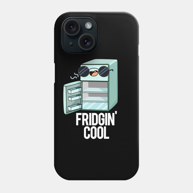 Fridgin' Cool Funny Fridge Pun Phone Case by punnybone