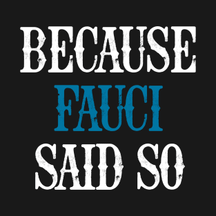 Because Fauci Said So T-Shirt