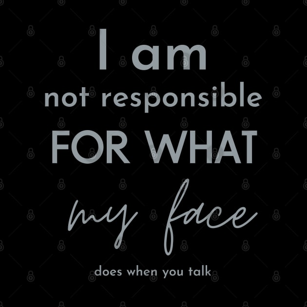 i am not responsible for what my face does when you talk by Maroon55