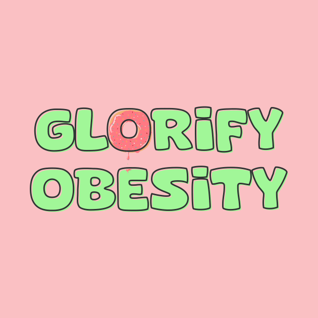 Glorify Obesity! by Betsy The Gremlin