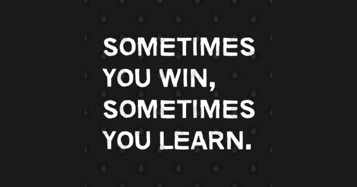 Sometimes You Win, Sometimes You Learn - Sometimes You Win Sometimes ...