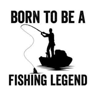 Born to be a fishing legend T-Shirt