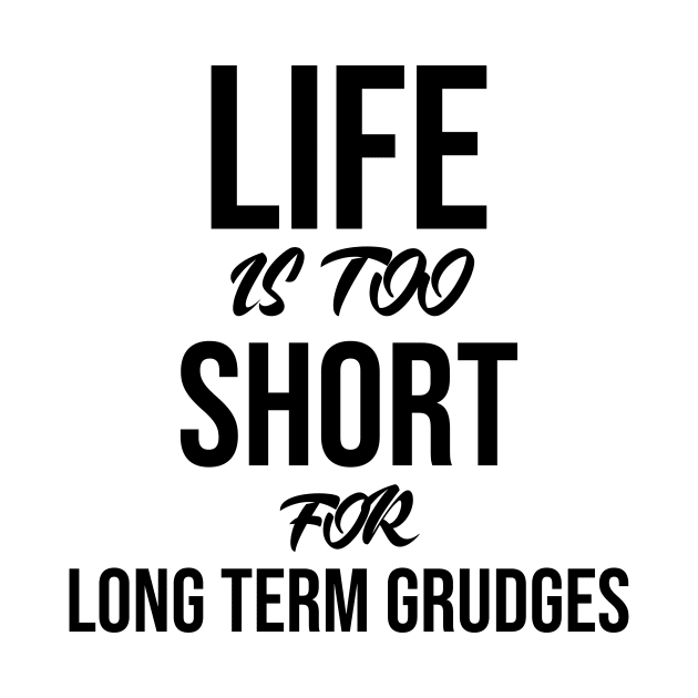 Life is too short for long term grudges by potatonamotivation