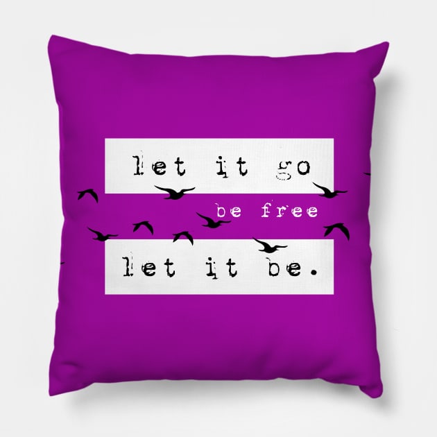 Let it go, let it be & BE FREE! Pillow by originalsusie