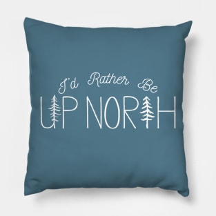 I'd Rather Be Up North In The Woods Pillow