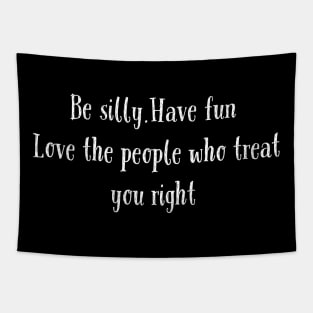 Be silly Have fun Love the people who treat you right Tapestry