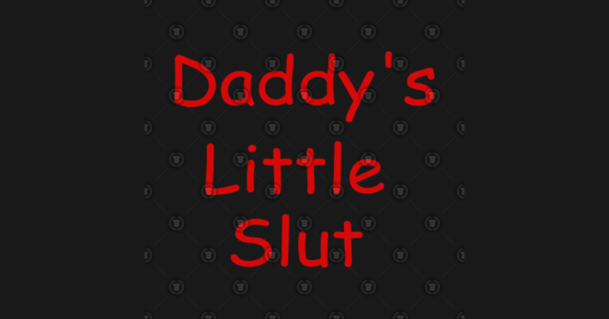 Daddys Little Slut T Shirt Daddys Little Slut T Shirt Teepublic