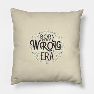 Born in the wrong era Pillow