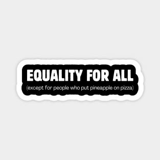 Equality for all! (except for those who put pineapple on pizza) Magnet