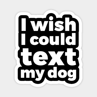 I wish I could text my dog pet lover Magnet