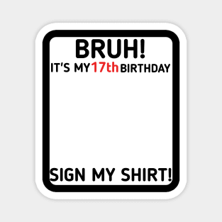 Bruh It's My 17th Birthday Sign My Shirt 17 Years Old Party Magnet