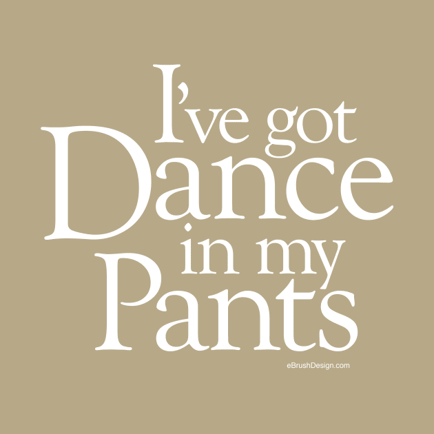 Dance In My Pants by eBrushDesign