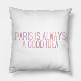 Paris is Always a Good Idea - Life Quotes Pillow