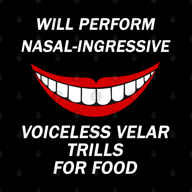 Funny Linguist Linguistic Linguistics - Will Perform Nasal-Ingressive Voiceless Velar Trills For Food by isstgeschichte