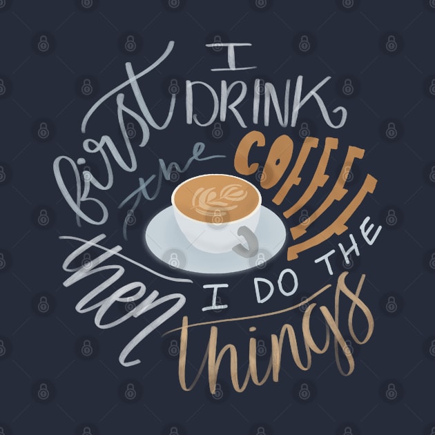 First I drink the coffee, then I do the things by qpdesignco