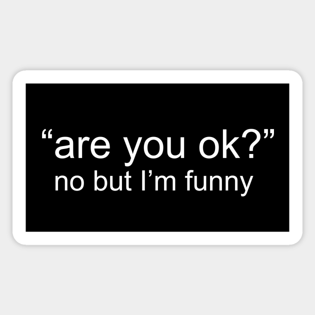 are you ok no but I'm funny - Are You Ok No But Im Funny - Sticker | TeePublic are you ok no but I'm funny - Are You Ok No But Im Funny - Sticker | TeePublic