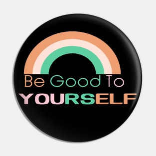 Be Good To Yourself Pin