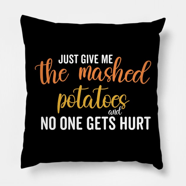 Just Give Me The Mashed Potatoes And No One Gets Hurt Pillow by ForYouByAG