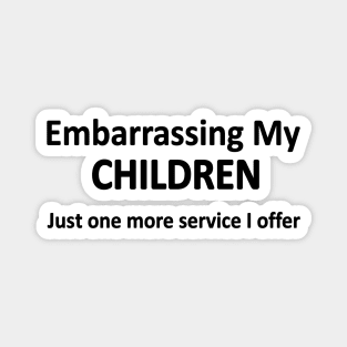 Embarrassing my children  just one more service I offer Magnet