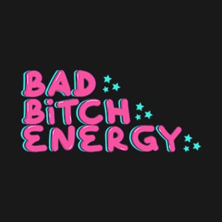 Bad Bitch Energy T-Shirt