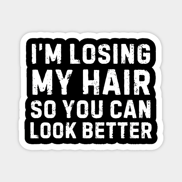 I'm Losing My Hair So You Can Look Better Sarcastic Magnet by The WYLD Tribe