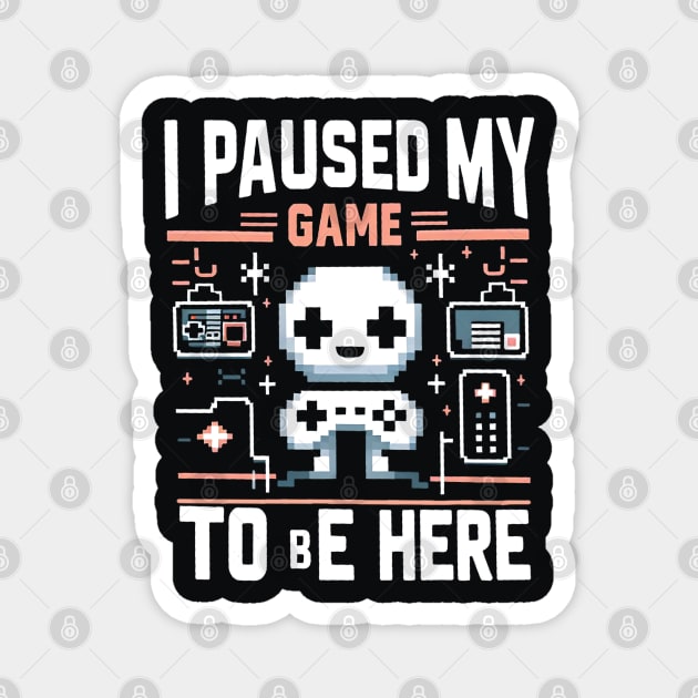 I Paused My Game To Be Here Magnet by MakerMind8.2