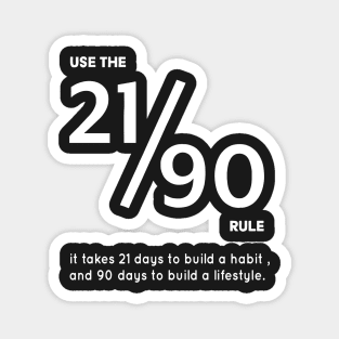 USE THE 21/90 RULE It Takes 21 Days to Build a Habit, and 90 Days to Build a Lifestyle. Magnet