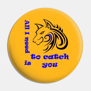 Wolf, All I need is to catch you Pin