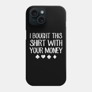 I bought this shirt with your money Phone Case