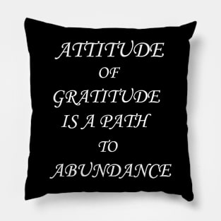 Attitude of gratitude is a path to abundance Pillow