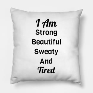 I Am Strong Beautiful Sweaty And Tired Pillow