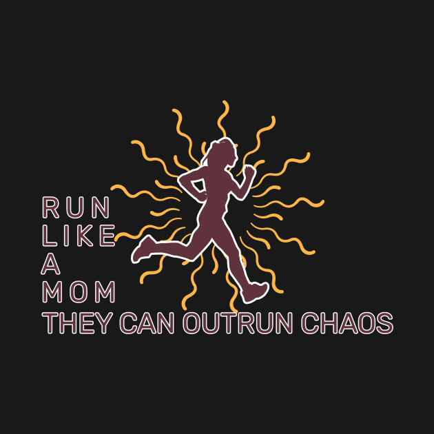 Run Like a Mom - They Can Outrun Chaos by Wild Wear Ventures