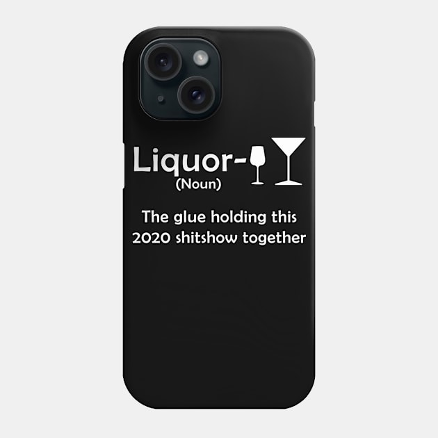 Liquor the glue holding this 2020 shitshow together Phone Case by janetradioactive