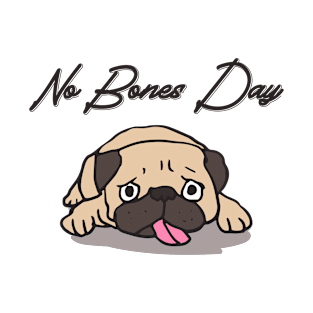 No Bones Day Pug Funny Family Dog Mom and Dog Dad T-Shirt