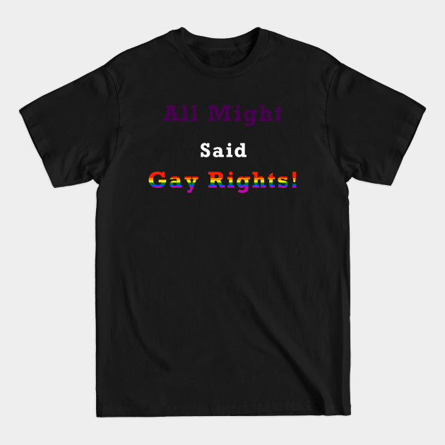 Discover All Might Said... GAY RIGHTS!!! - Gay Rights - T-Shirt