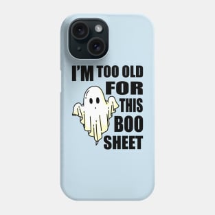 Funny Halloween Ghost Party, Sarcastic Halloween Boo Gift, I am Too Old for This Boo Sheet Funny Phone Case