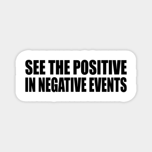 See the positive in negative events Magnet