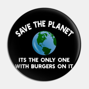 Save The Planet Its The Only One With Burgers On It Pin