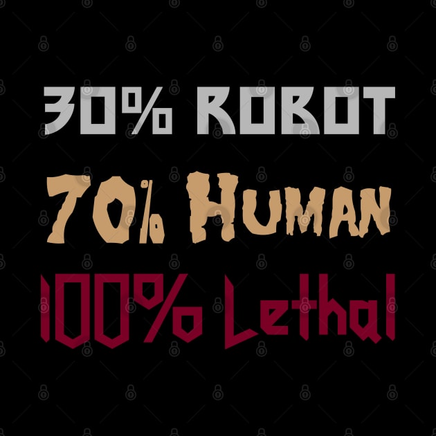 30% Robot, 70% Human, 100% Lethal by BadAsh Designs