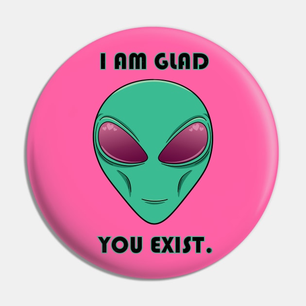 I Am Glad You Exist Pin by Desdymona