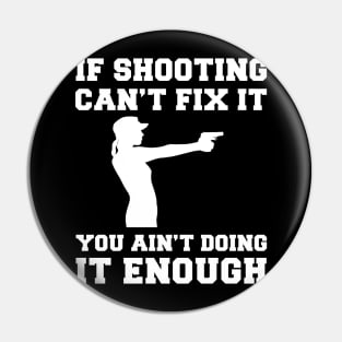 "Shooting Fixes Everything T-Shirt" Pin