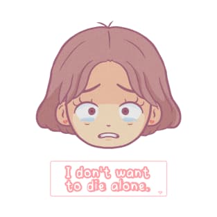 Day version "I don't want to die alone" scared girl T-Shirt